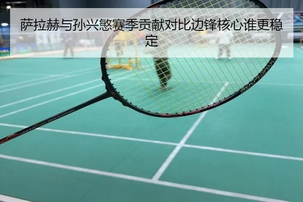 萨拉赫与孙兴慜赛季贡献对比边锋核心谁更稳定